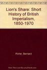 Lion's Share Short History of British Imperialism 18501970