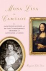 Mona Lisa in Camelot How Jacqueline Kennedy and Da Vinci's Masterpiece Charmed and Captivated a Nation