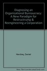 Diagnosing an Organizational Bureaucracy A New Paradigm for Restructruing  Reengineering a Corporation