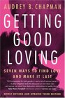 Getting Good Loving  Seven Ways to Find Love and Make it Last
