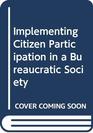 Implementing Citizen Participation in a Bureaucratic Society A Contingency Approach