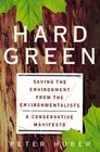 Hard Green Saving the Environment from the Environmentalists A Conservative Manifesto