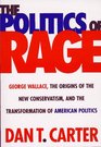 The Politics of Rage George Wallace the Origins of the New Conservatism and the Transformation of American Politics