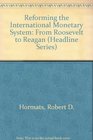 Reforming the International Monetary System From Roosevelt to Reagan