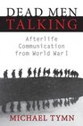 Dead Men Talking Afterlife Communication from World War I