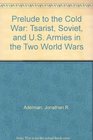 Prelude to the Cold War Tsarist Soviet and US Armies in the Two World Wars