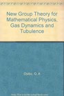 New Group Theory for Mathematical Physics Gas Dynamics and Turbulence