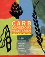 Carb Conscious Vegetarian : 150 Delicious Recipes for a Healthy Lifestyle