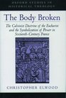 The Body Broken The Calvinist Doctrine of the Eucharist and the Symbolization of Power in SixteenthCentury France