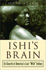 Ishi's Brain In Search of America's Last Wild Indian