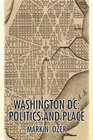 WASHINGTON DC POLITICS AND PLACE THE HISTORICAL GEOGRAPHY OF THE DISTRICT OF COLUMBIA