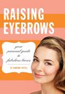 Raising Eyebrows Your Personal Guide to Fabulous Brows