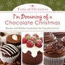 I'm Dreaming of a Chocolate Christmas Recipes and Holiday Inspiration for Chocolate Lovers