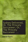 Sydney Delivered Or The Princely Buccaneer Or The Princely Buccaneer