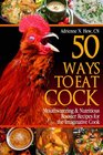 50 Ways to Eat Cock: Mouthwatering & Nutritious Rooster Recipes for Imaginative Cook (Health AlternaTips)