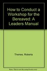 How to Conduct a Workshop for the Bereaved A Leaders Manual
