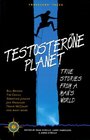 Testosterone Planet True Stories from a Man's World