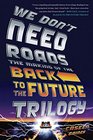 We Don't Need Roads The Making of the Back to the Future Trilogy