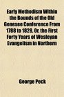 Early Methodism Within the Bounds of the Old Genesee Conference From 1788 to 1828 Or the First Forty Years of Wesleyan Evangelism in Northern