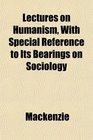 Lectures on Humanism With Special Reference to Its Bearings on Sociology