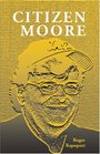 Citizen Moore The Life and Times of an American Iconoclast