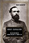 Gray Cavalier The Life and Wars of General William H F Rooney Lee