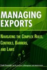 Managing Exports  Navigating the Complex Rules Controls Barriers and Laws