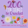 200 Fun Things to Crochet Decorative Flowers Leaves Bugs Butterflies and More