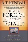 How to Forgive Ourselves -- Totally: Begin Again by Breaking Free from Past Mistakes