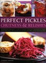 Perfect Pickles, Chutneys & Relishes: An essential guide to pickling and preserving, with over 70 step-by-step recipes illustrated with more than 250 colour photographs