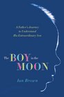 The Boy in the Moon A Father's Journey to Understand His Extraordinary Son