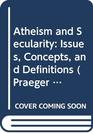 Atheism and Secularity Volume 1 Issues Concepts and Definitions