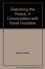 Disturbing the Peace A Conversation with Karel Hvizdala