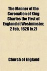 The Manner of the Coronation of King Charles the First of England at Westminster 2 Feb 1626