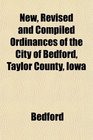 New Revised and Compiled Ordinances of the City of Bedford Taylor County Iowa