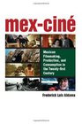 MexCine Mexican Filmmaking Production and Consumption in the Twentyfirst Century