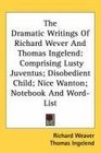 The Dramatic Writings Of Richard Wever And Thomas Ingelend Comprising Lusty Juventus Disobedient Child Nice Wanton Notebook And WordList