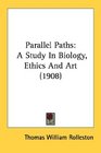 Parallel Paths A Study In Biology Ethics And Art