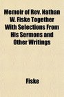 Memoir of Rev Nathan W Fiske Together With Selections From His Sermons and Other Writings
