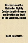 Discourse on the Method of Rightly Conducting the Reason and Seeking the Truth in the Sciences Transl