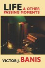Life  Other Passing Moments A Collection of Short Writings