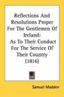 Reflections And Resolutions Proper For The Gentlemen Of Ireland As To Their Conduct For The Service Of Their Country