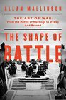 The Shape of Battle The Art of War from the Battle of Hastings to DDay and Beyond