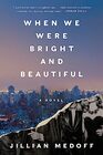 When We Were Bright and Beautiful A Novel
