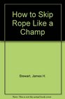 How to Skip Rope Like a Champ