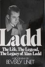 Ladd the life the legend the legacy of Alan Ladd A biography