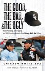 The Good, the Bad, and the Ugly Chicago White Sox: Heart-Pounding, Jaw-Dropping, and Gut-Wrenching Moments from Chicago White Sox History (Good, the Bad, & the Ugly)