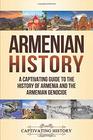 Armenian History: A Captivating Guide to the History of Armenia and the Armenian Genocide