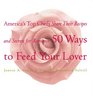50 Ways to Feed Your Lover America's Top Chefs Share Their Recipes and Secrets for Romance