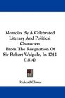 Memoirs By A Celebrated Literary And Political Character From The Resignation Of Sir Robert Walpole In 1742